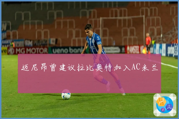 迈尼昂曾建议拉比奥特加入AC米兰