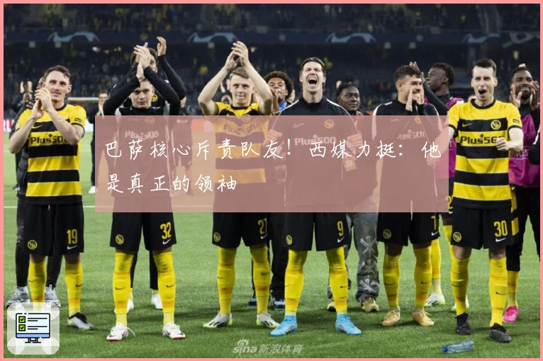 巴萨核心斥责队友！西媒力挺：他是真正的领袖