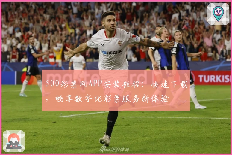 500彩票网APP安装教程：快速下载，畅享数字化彩票服务新体验